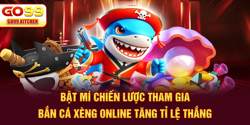 Bật mí chiến lược tham gia bắn cá xèng online tăng tỉ lệ thắng