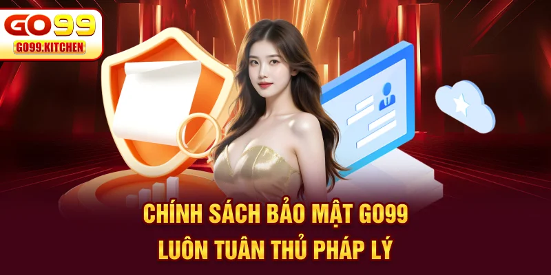 Chính sách bảo mật Go99 luôn tuân thủ pháp lý