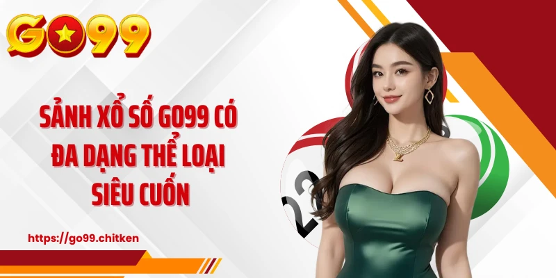 Sảnh xổ số GO99 có đa dạng thể loại siêu cuốn