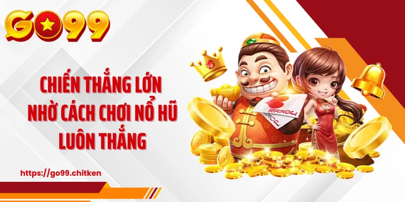 Chiến thắng lớn nhờ cách chơi nổ hũ luôn thắng